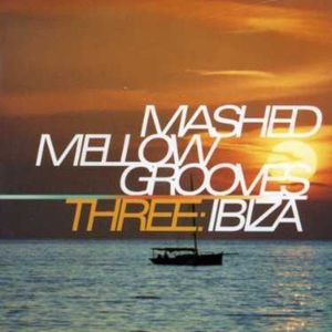 Mashed Mellow Grooves Three: Ibiza