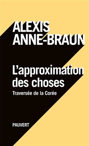 L'approximation des choses : traversée de la Corée