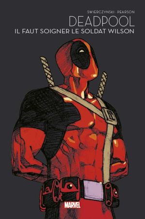 Deadpool : Il faut soigner le soldat Wilson - Marvel : Les Grandes Sagas