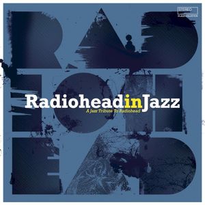 Radiohead in Jazz (A Jazz Tribute to Radiohead)