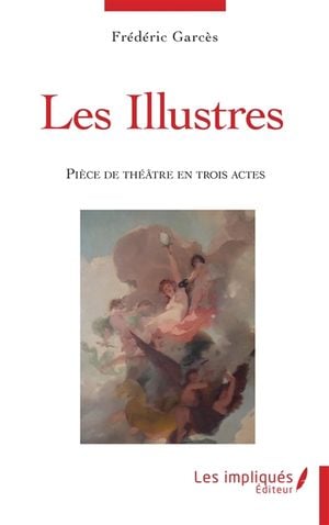 Les Illustres : pièce de théâtre en trois actes