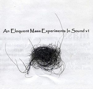 An Eloquent Mass: Experiments in Sound V1