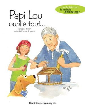 Papi Lou oublie tout... : histoire sur... la maladie d'Alzheimer