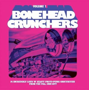 Bonehead Crunchers, Volume 1: 14 Incredibly Loud 'n' Heavy Proto-Punk Obscurities From the USA, 1969-1977