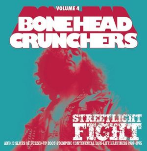 Bonehead Crunchers, Volume 4: Streetlight Fight & 13 Slices of Fuzzed-Up Boot-Stomping Continental Low-life Heaviness 1969-1975