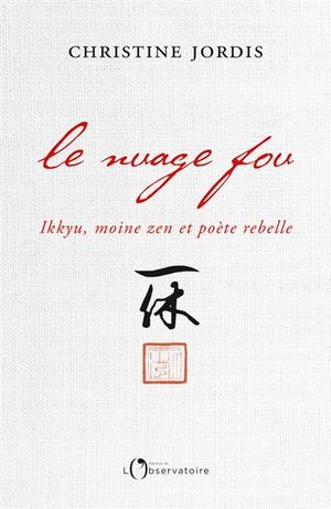 Le nuage fou : Ikkyu, moine zen et poète rebelle