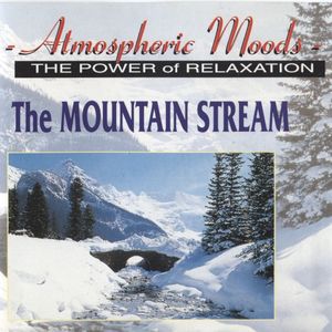 Atmospheric Moods — The Power of Relaxation: The Mountain Stream