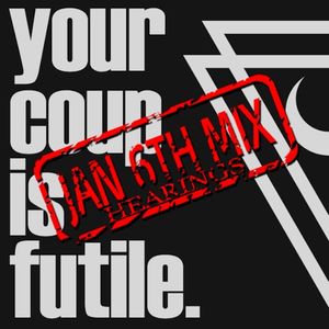 Your Coup Is Futile (Jan 6th Hearings mix) (Single)