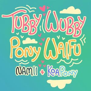 Tubby Wubby Pony Waifu - [Namii and Koa Cover] (Single)
