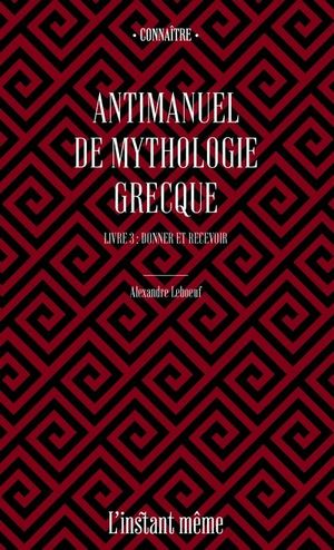 Antimanuel de mythologie grecque. Vol. 3. Donner et recevoir