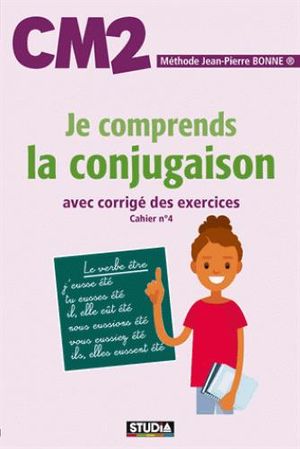 Je comprends la conjugaison, CM2 : avec corrigé des exercices : cahier n° 4