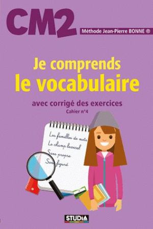 Je comprends le vocabulaire, CM2 : avec corrigé des exercices : cahier n° 4