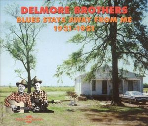 Delmore Brothers: Blues Stays Away From Me 1931–1951