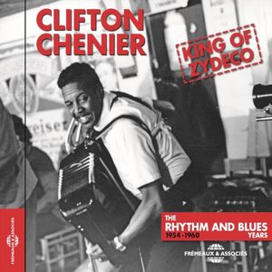 Clifton Chenier “King of Zydeco”: The Rhythm and Blues Years 1954–1960