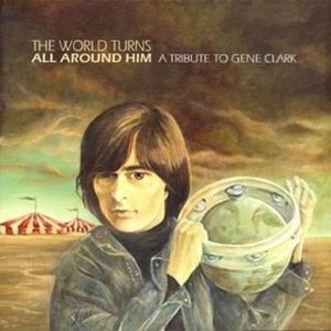 The World Turns All Around Him: A Tribute to Gene Clark