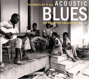 The Roots of It All: Acoustic Blues - The Definitive Collection, Vol. 2