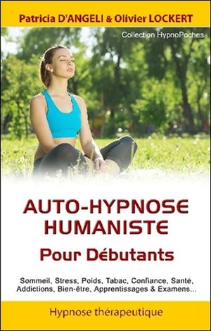 Auto-hypnose humaniste : pour débutants : sommeil, stress, poids, tabac, confiance, santé, addictions, bien-être, apprentissages