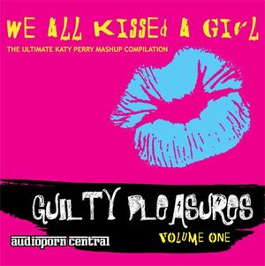 Guilty Pleasures, Volume One: We All Kissed a Girl: The Ultimate Katy Perry Mashup Compilation