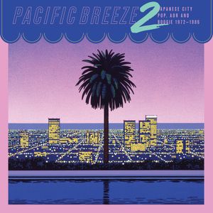Pacific Breeze 2: Japanese City Pop, AOR & Boogie 1972–1986