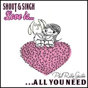 Shout & Singh Love Is… All You Need! (Single)