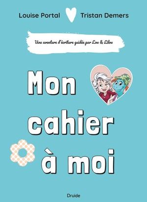 Mon cahier à moi : aventure d'écriture guidée par Lou et Lilou