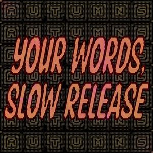 Your Words, Slow Release