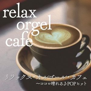 リラックス・オルゴール・カフェ 〜ココロ晴れるJ‐POPヒット (オルゴール・ミュージック)