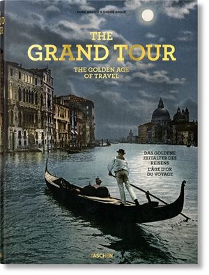 The Grand Tour : the golden age of travel. Die Grand Tour : das goldene Zeitalter des Reisens. Le Grand Tour : l'âge d'or du voy