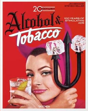 Alcohol & tobacco, 20th century : 100 years of stimulating ads. 100 jahre stimulierende werbung. 100 ans de publicités stimulant