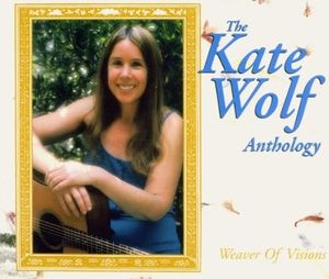 The Kate Wolf Anthology: Weaver of Visions