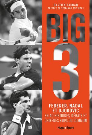 Big 3 - Federer, Nadal, Djokovic en 40 histoires