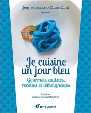 Je cuisine un jour bleu : gourmets autistes, recettes et témoignages