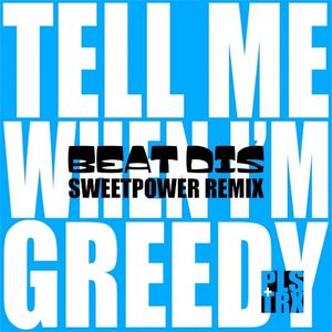 Tell Me When I'm Greedy (Sweetpower remix)