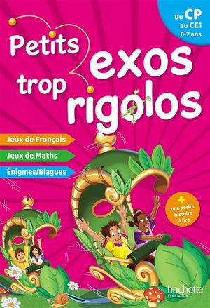 Petits exos trop rigolos, du CP au CE1, 6-7 ans : jeux de français, jeux de maths, énigmes, blagues