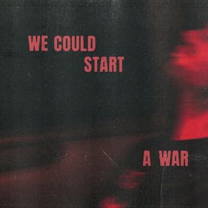 We Could Start a War (Single)