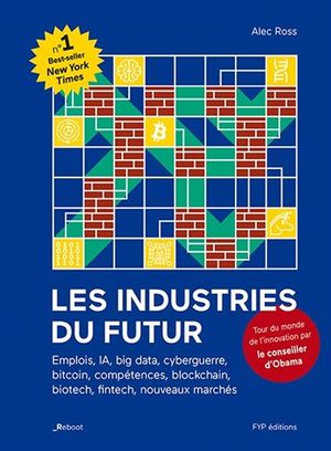 Les industries du futur : emplois, IA, big data, cyberguerre, bitcoin, compétences, blockchain, biotech, fintech, nouveaux march