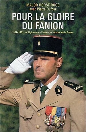 Pour la gloire du fanion : 1951-1991 : un légionnaire allemand au service de la France