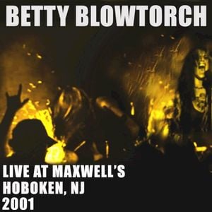 Betty Blowtorch - Live at Maxwells in N.J. 2001 (Live)