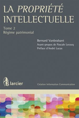 La propriété intellectuelle. Vol. 2. Régime patrimonial