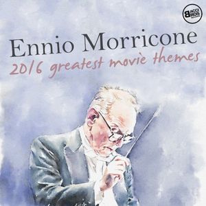 Ennio Morricone 2016: Greatest Movie Themes
