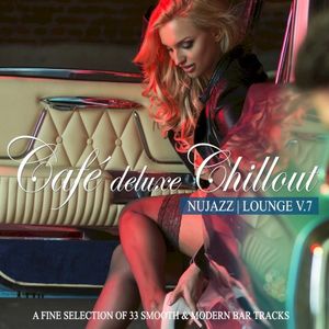 Café Deluxe Chillout: Nu Jazz / Lounge, Vol. 7 (A Fine Selection of 33 Smooth & Modern Bar Tracks)