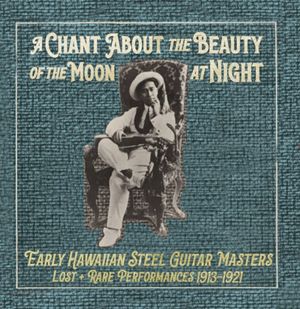 A Chant About the Beauty of the Moon at Night: Hawaiian Steel Guitar Masters 1913-1921