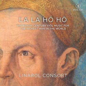 La la hö hö: Sixteenth-Century Viol Music for the Richest Man in the World