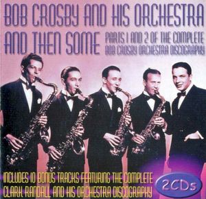And Then Some: Parts 1 and 2 of the Complete Bob Crosby Orchestra Discography