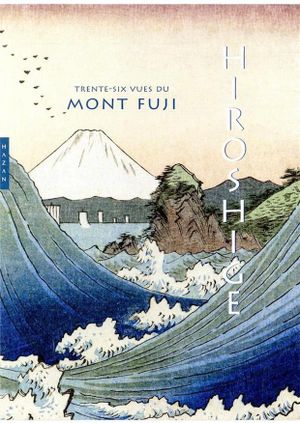 Hiroshige. Trente-six vues du mont Fuji