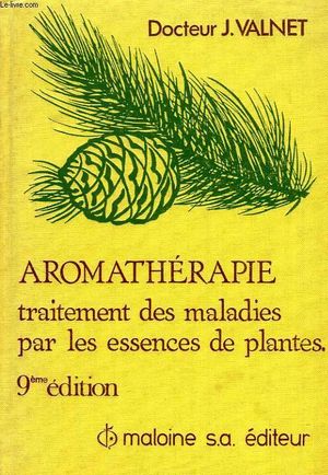Aromathérapie - Traitement des maladies par les essences de plantes