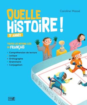 Quelle histoire ! 3e année : toutes les notions clés en français