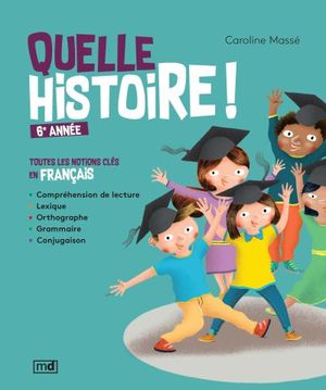 Quelle histoire ! 6e année : toutes les notions clés en français