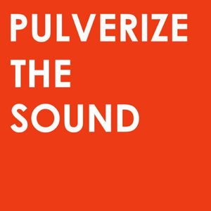 Pulverize the Sound