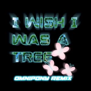 I Wish I Was a Tree (Omnipony remix)